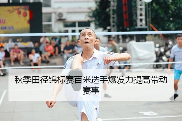秋季田径锦标赛百米选手爆发力提高带动赛事