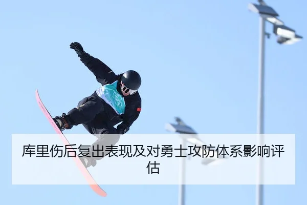库里伤后复出表现及对勇士攻防体系影响评估
